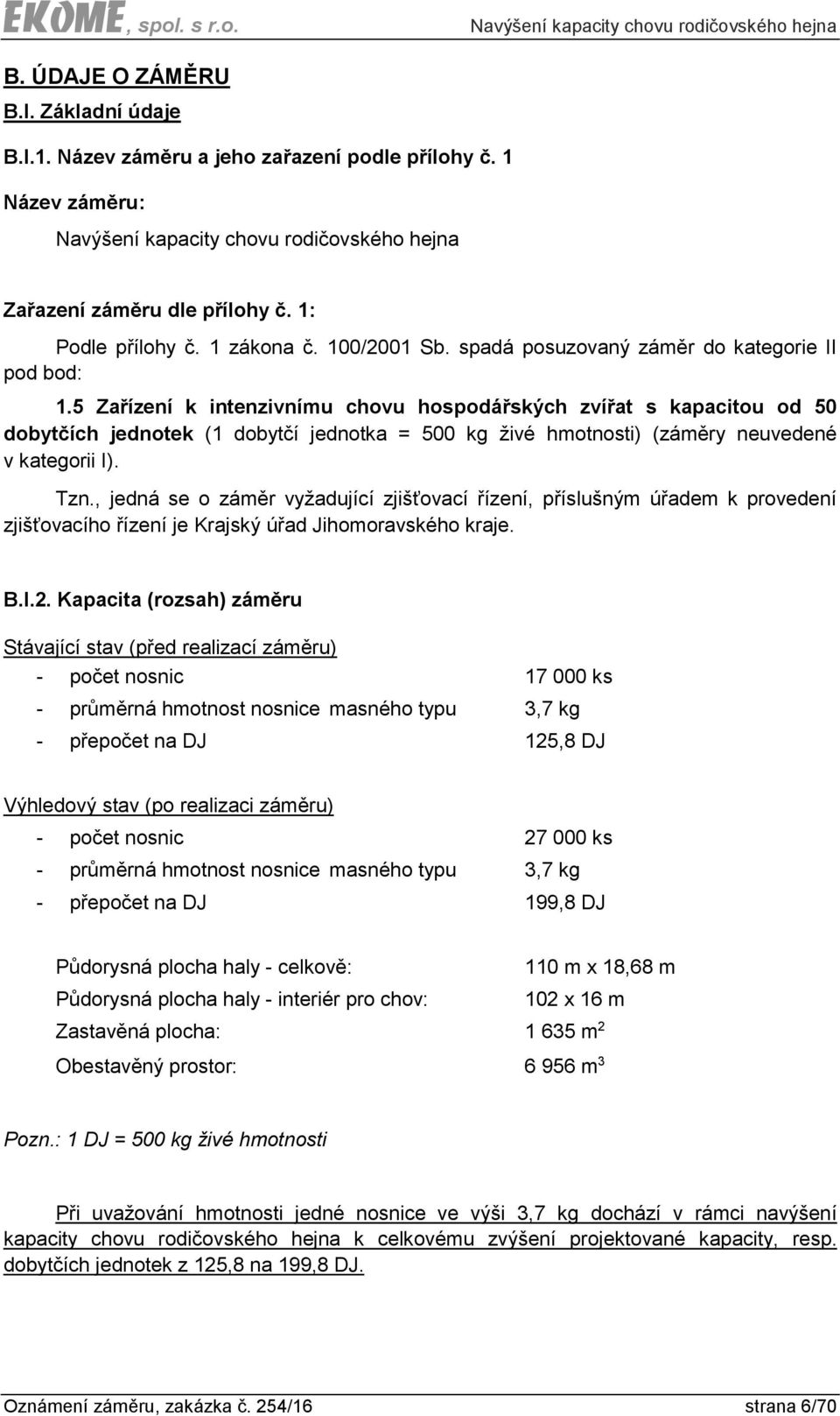 5 Zařízení k intenzivnímu chovu hospodářských zvířat s kapacitou od 50 dobytčích jednotek (1 dobytčí jednotka = 500 kg živé hmotnosti) (záměry neuvedené v kategorii I). Tzn.