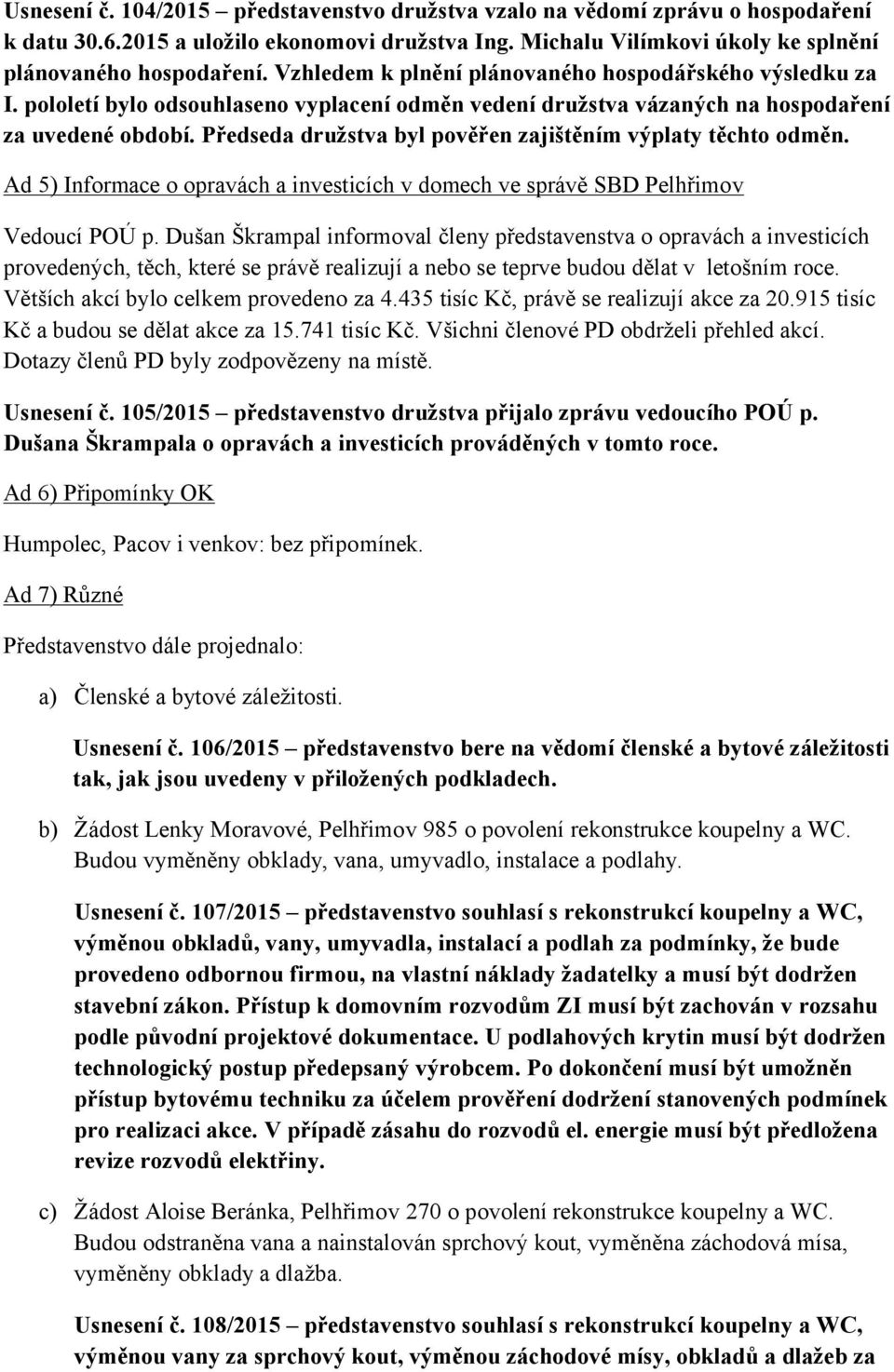 Předseda družstva byl pověřen zajištěním výplaty těchto odměn. Ad 5) Informace o opravách a investicích v domech ve správě SBD Pelhřimov Vedoucí POÚ p.