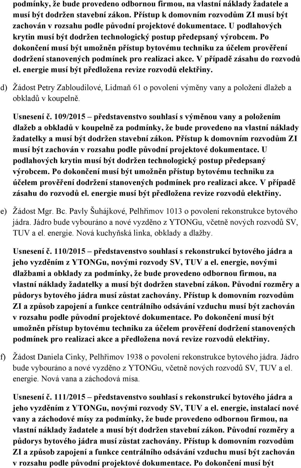 Po dokončení musí být umožněn přístup bytovému techniku za účelem prověření dodržení stanovených podmínek pro realizaci akce. V případě zásahu do rozvodů el.