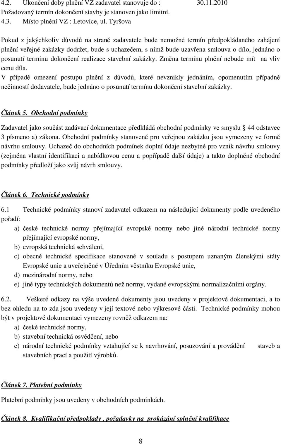 posunutí termínu dokončení realizace stavební zakázky. Změna termínu plnění nebude mít na vliv cenu díla.