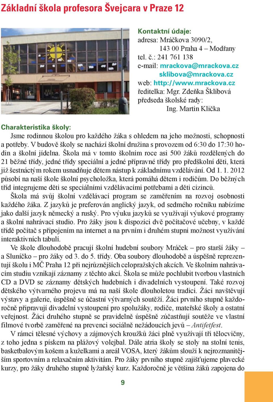 V budově školy se nachází školní družina s provozem od 6:30 do 17:30 hodin a školní jídelna.