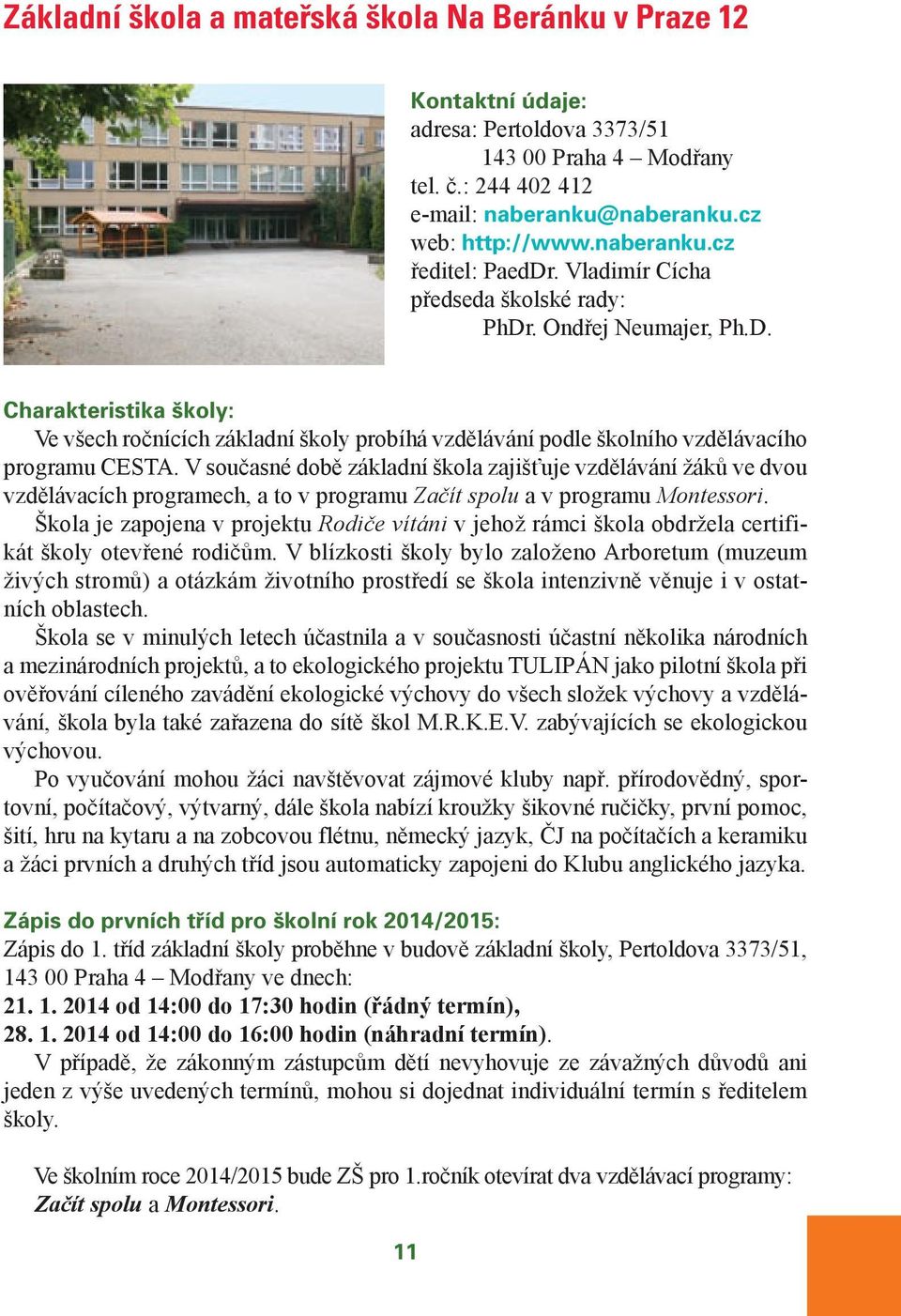 V současné době základní škola zajišťuje vzdělávání žáků ve dvou vzdělávacích programech, a to v programu Začít spolu a v programu Montessori.