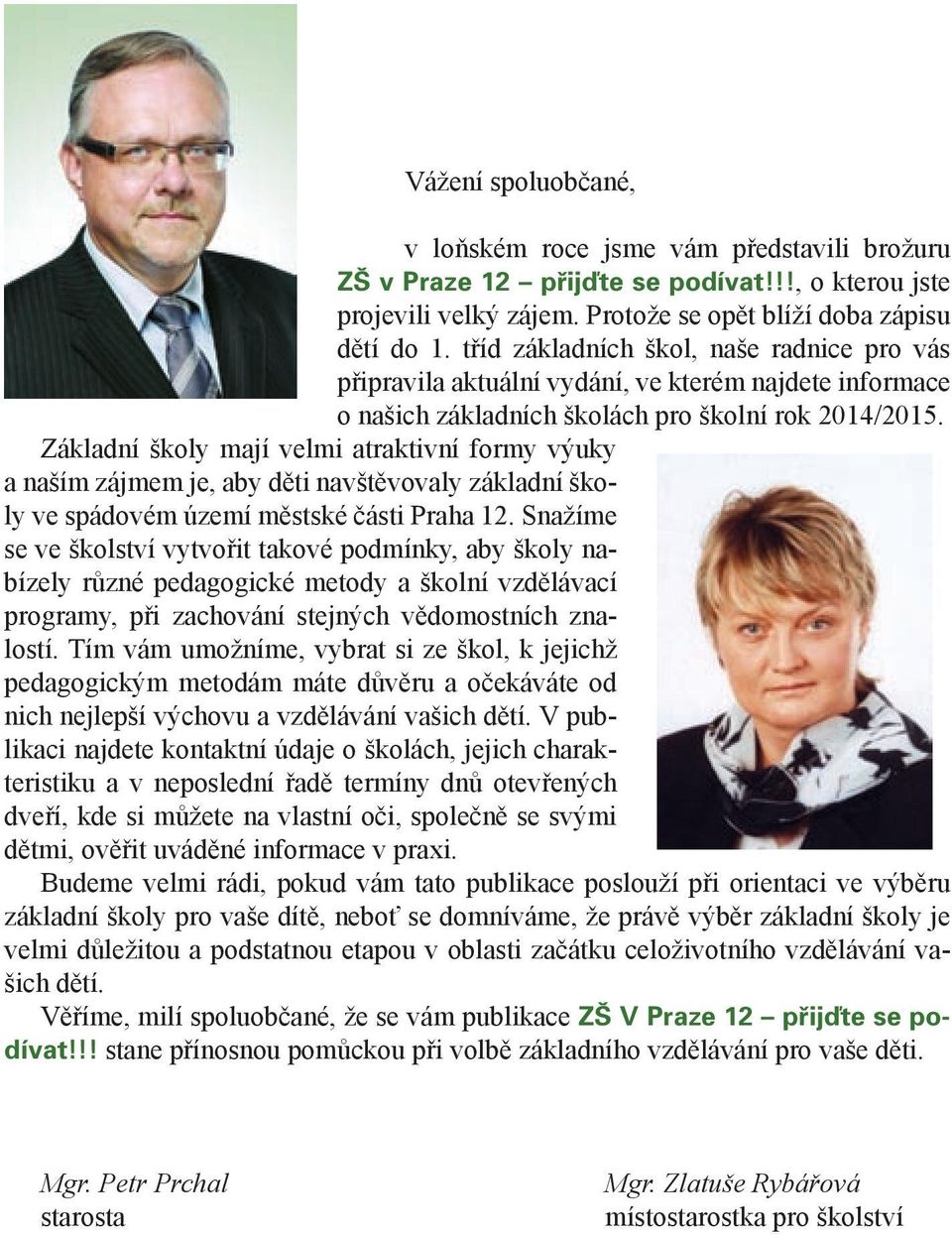 Základní školy mají velmi atraktivní formy výuky a naším zájmem je, aby děti navštěvovaly základní školy ve spádovém území městské části Praha 12.
