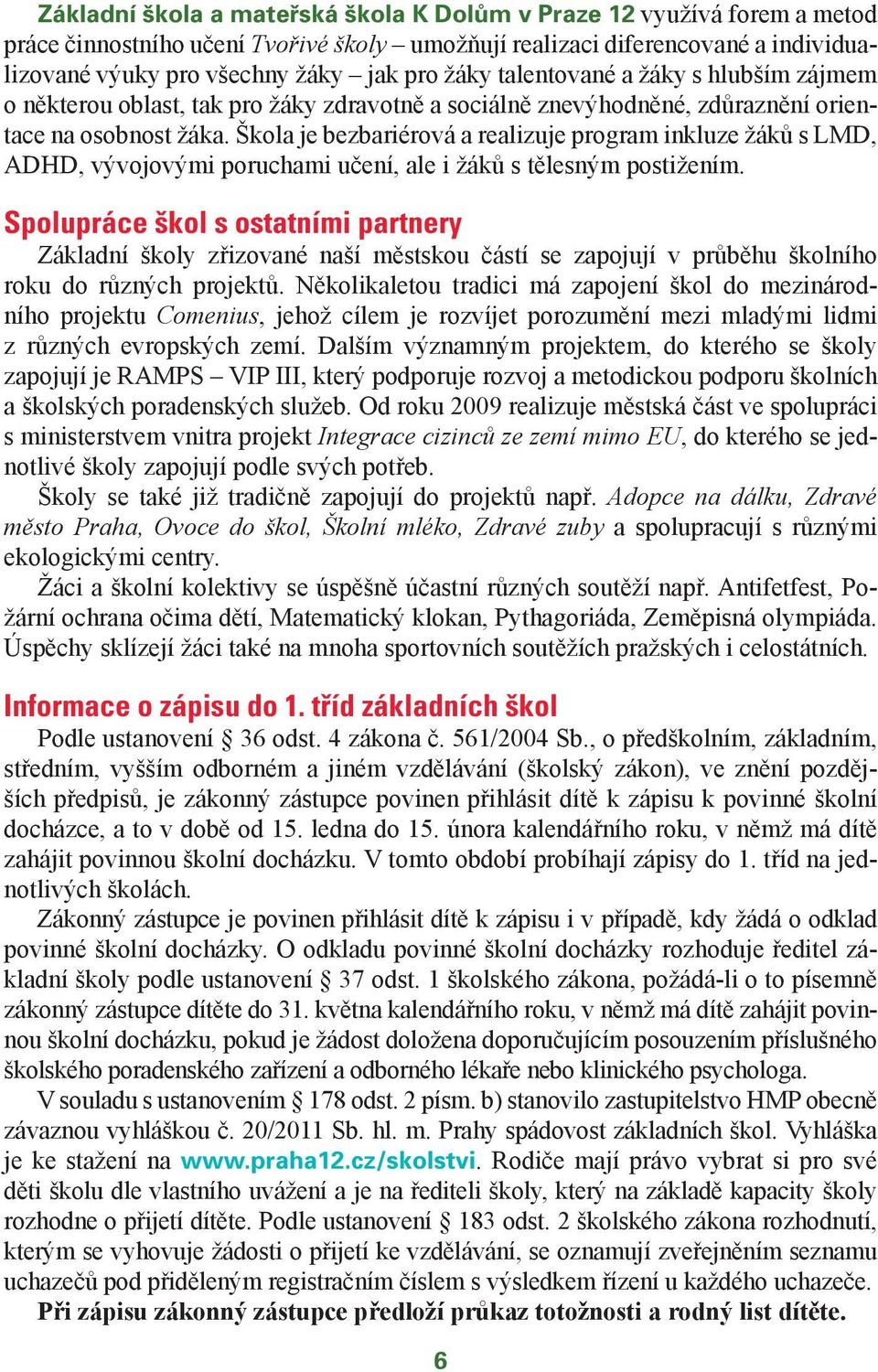 Škola je bezbariérová a realizuje program inkluze žáků s LMD, ADHD, vývojovými poruchami učení, ale i žáků s tělesným postižením.