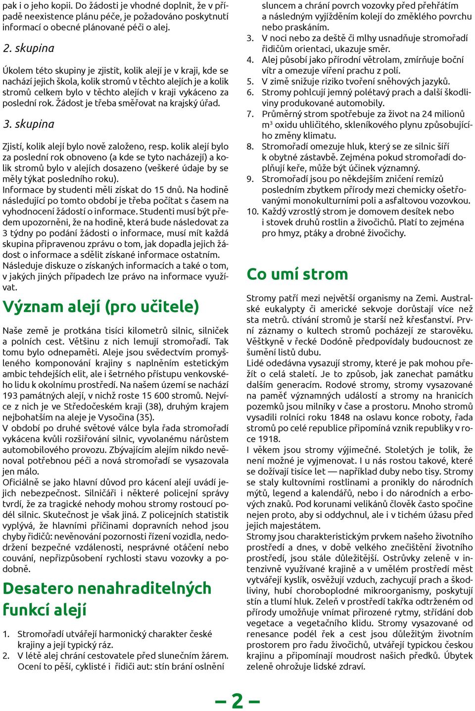 rok. Žádost je třeba směřovat na krajský úřad. 3. skupina Zjistí, kolik alejí bylo nově založeno, resp.