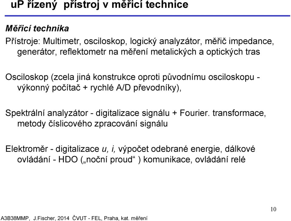 výkonný počítač + rychlé A/D převodníky), Spektrální analyzátor - digitalizace signálu + Fourier.