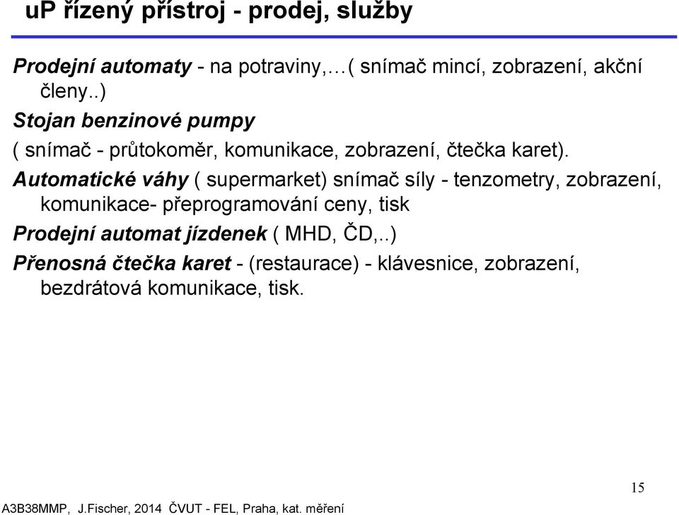 Automatické váhy ( supermarket) snímač síly - tenzometry, zobrazení, komunikace- přeprogramování ceny, tisk