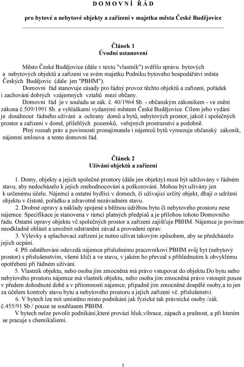 Domovní řád stanovuje zásady pro řádný provoz těchto objektů a zařízení, pořádek i zachování dobrých vzájemných vztahů mezi občany. Domovní řád je v souladu se zák. č. 40/1964 Sb.