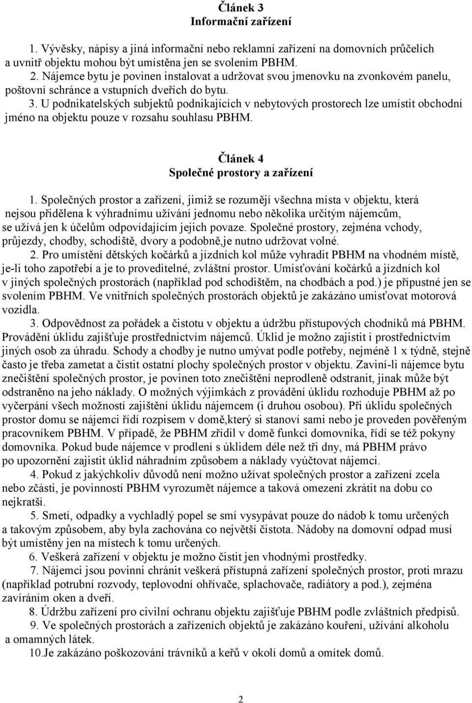 U podnikatelských subjektů podnikajících v nebytových prostorech lze umístit obchodní jméno na objektu pouze v rozsahu souhlasu PBHM. Článek 4 Společné prostory a zařízení 1.