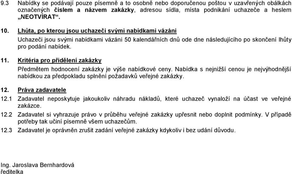 Kritéria pro přidělení zakázky Předmětem hodnocení zakázky je výše nabídkové ceny. Nabídka s nejnižší cenou je nejvýhodnější nabídkou za předpokladu splnění požadavků veřejné zakázky. 12.
