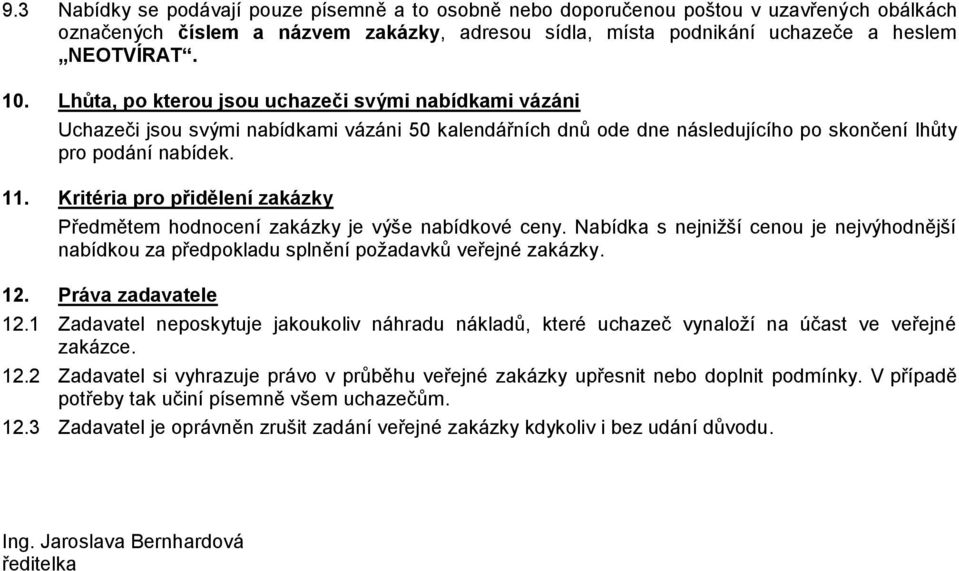 Kritéria pro přidělení zakázky Předmětem hodnocení zakázky je výše nabídkové ceny. Nabídka s nejnižší cenou je nejvýhodnější nabídkou za předpokladu splnění požadavků veřejné zakázky. 12.