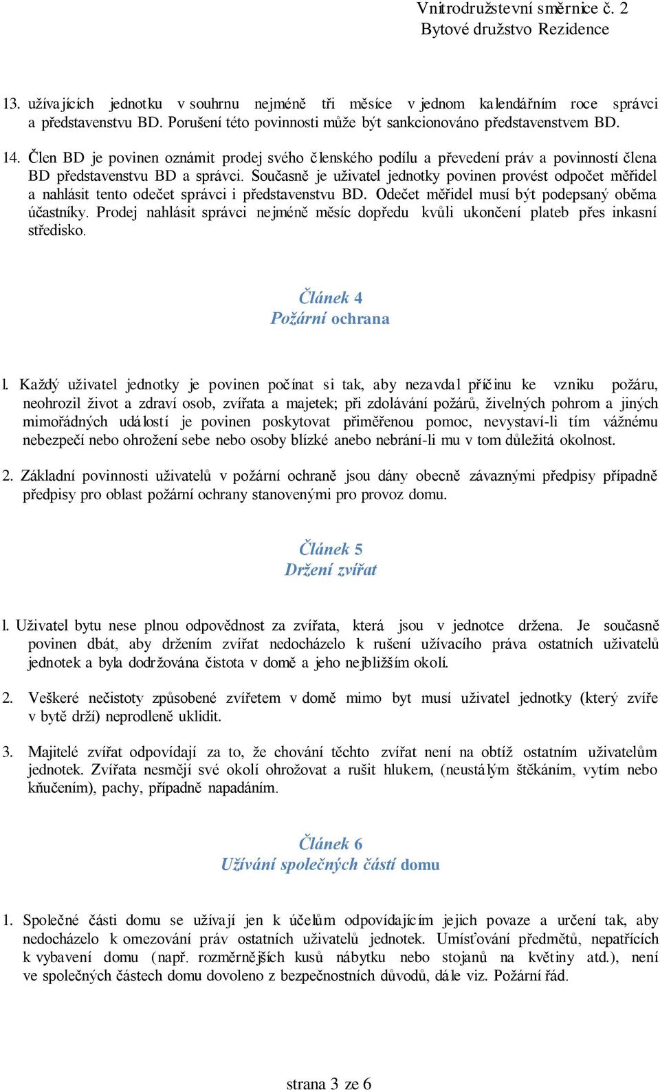 Současně je uživatel jednotky povinen provést odpočet měřidel a nahlásit tento odečet správci i představenstvu BD. Odečet měřidel musí být podepsaný oběma účastníky.