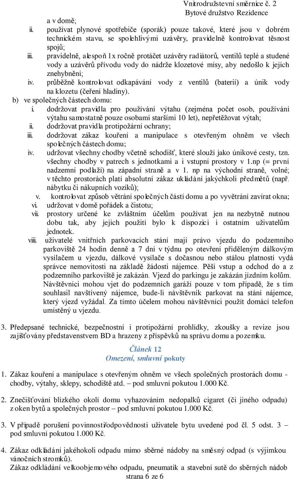 protáčet uzávěry radiátorů, ventilů teplé a studené vody a uzávěrů přívodu vody do nádrže klozetové mísy, aby nedošlo k jejich znehybnění; průběžně kontrolovat odkapávání vody z ventilů (baterií) a