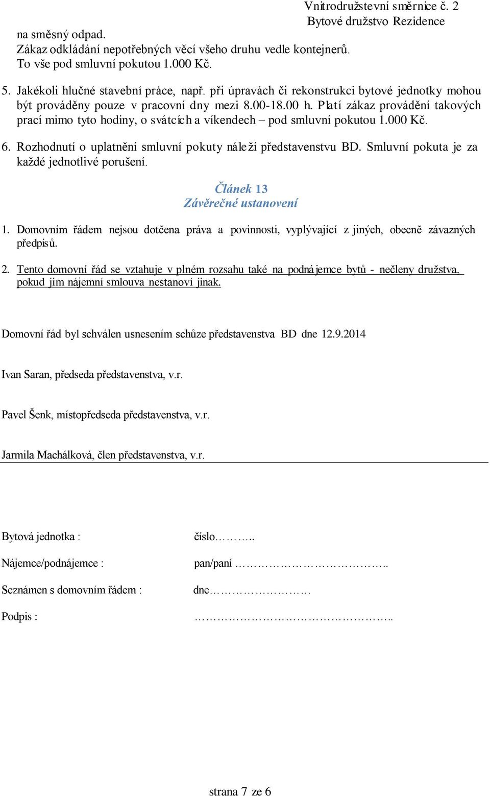 Platí zákaz provádění takových prací mimo tyto hodiny, o svátcích a víkendech pod smluvní pokutou 1.000 Kč. 6. Rozhodnutí o uplatnění smluvní pokuty náleží představenstvu BD.