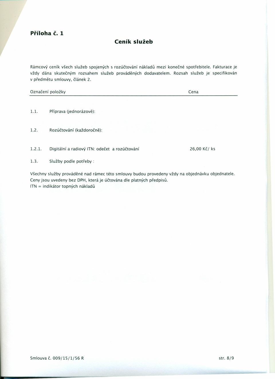 1. Příprava (jednorázově): 1.2. Rozúčtování (každoročně): 1.2.1. Digitální a radiový ITN: odečet a rozúčtování 26,00 Kč/ ks 1.3.