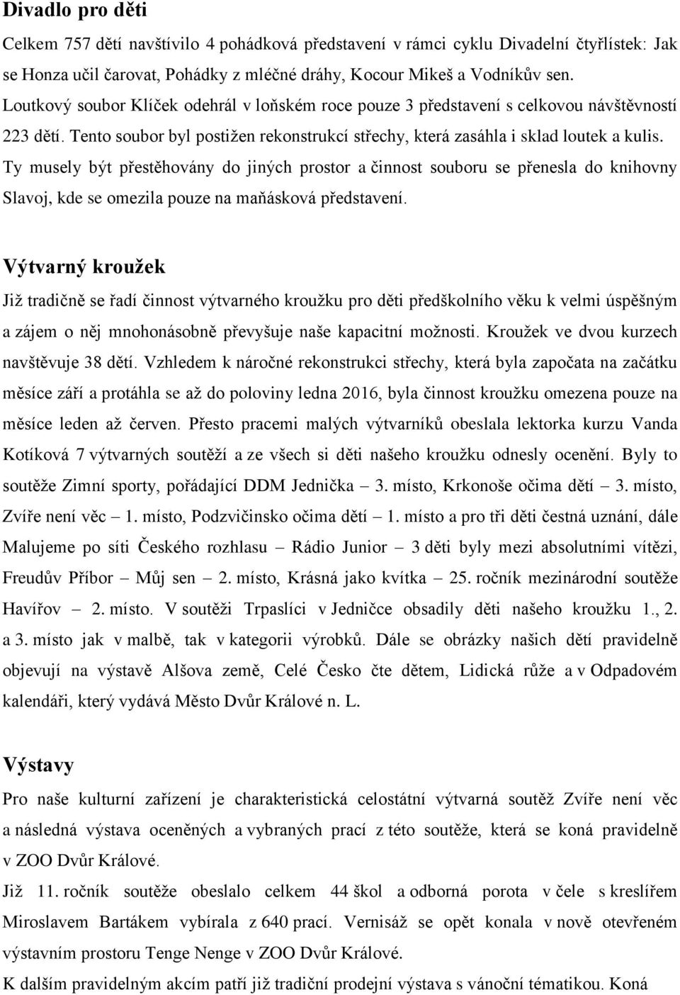 Ty musely být přestěhovány do jiných prostor a činnost souboru se přenesla do knihovny Slavoj, kde se omezila pouze na maňásková představení.