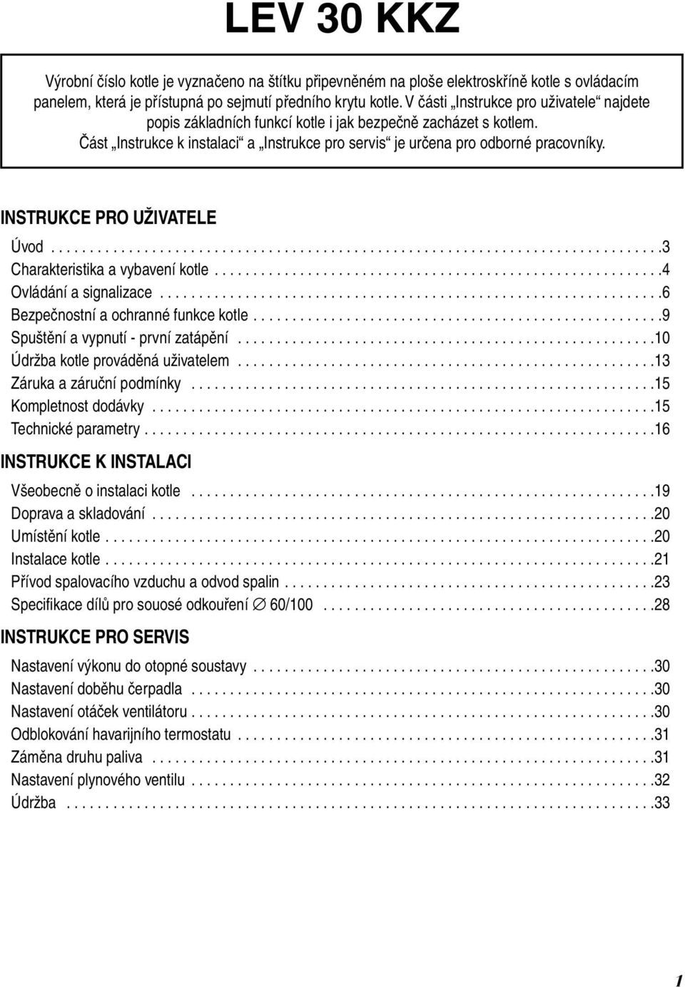 INSTRUKCE PRO UŽIVATELE Úvod...............................................................................3 Charakteristika a vybavení kotle..........................................................4 Ovládání a signalizace.