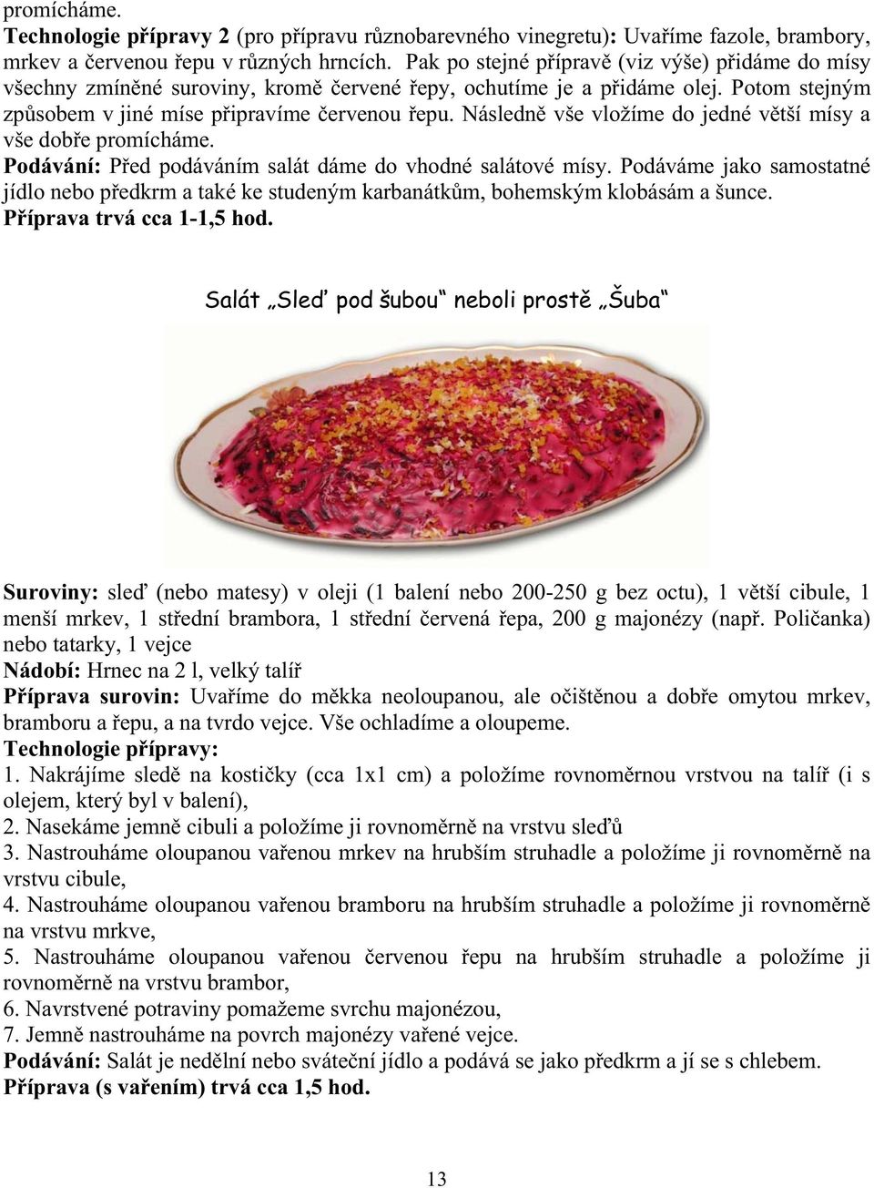 Následn vše vložíme do jedné v tší mísy a vše dob e promícháme. Podávání: P ed podáváním salát dáme do vhodné salátové mísy.