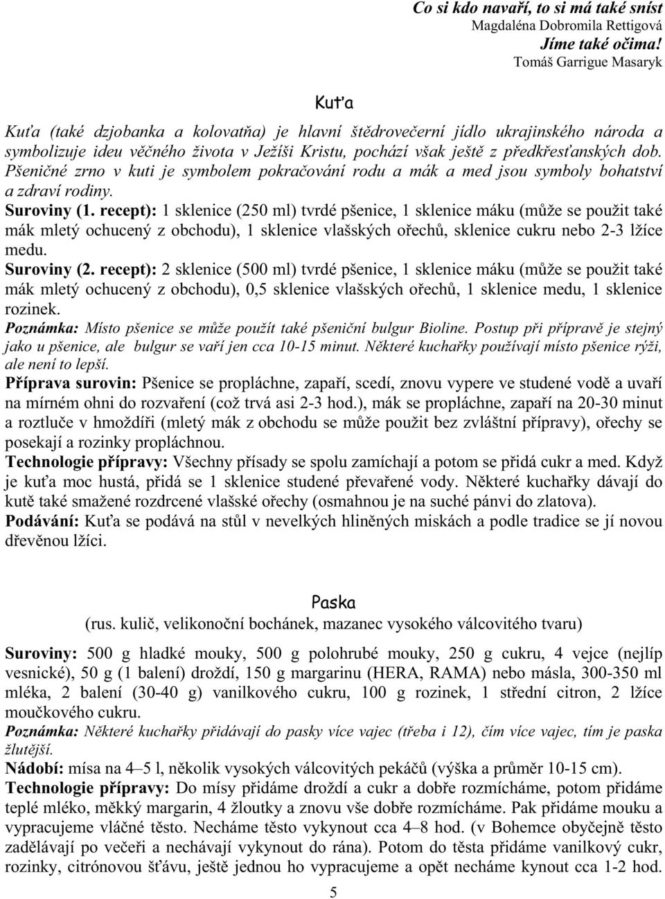 dob. Pšeni né zrno v kuti je symbolem pokra ování rodu a mák a med jsou symboly bohatství a zdraví rodiny. Suroviny (1.