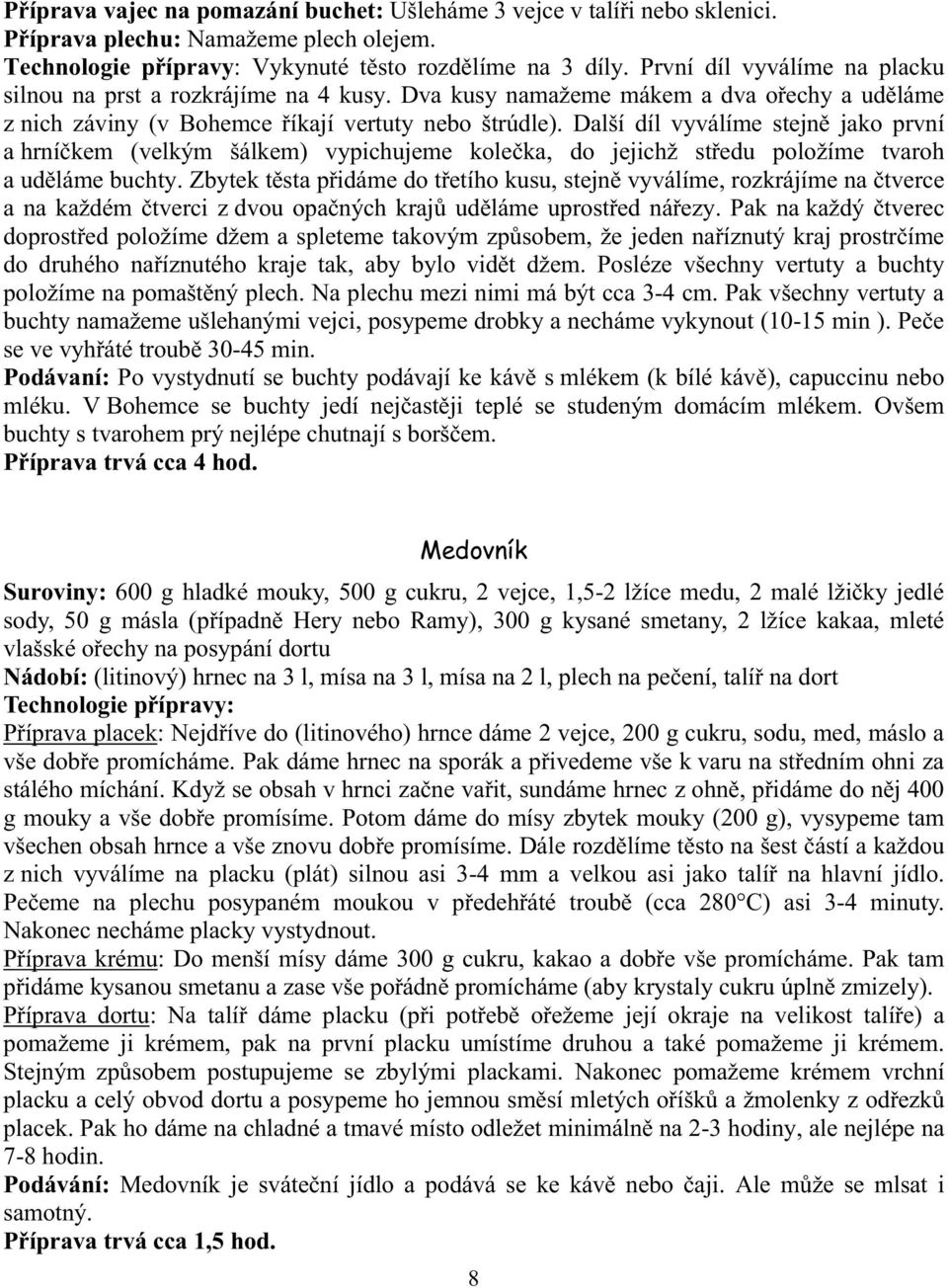 Další díl vyválíme stejn jako první a hrní kem (velkým šálkem) vypichujeme kole ka, do jejichž st edu položíme tvaroh a ud láme buchty.