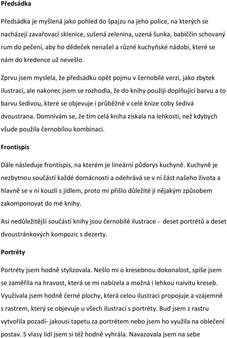Zprvu jsem myslela, že předsádku opět pojmu v černobílé verzi, jako zbytek ilustrací, ale nakonec jsem se rozhodla, že do knihy použiji doplňující barvu a to barvu šedivou, které se objevuje i