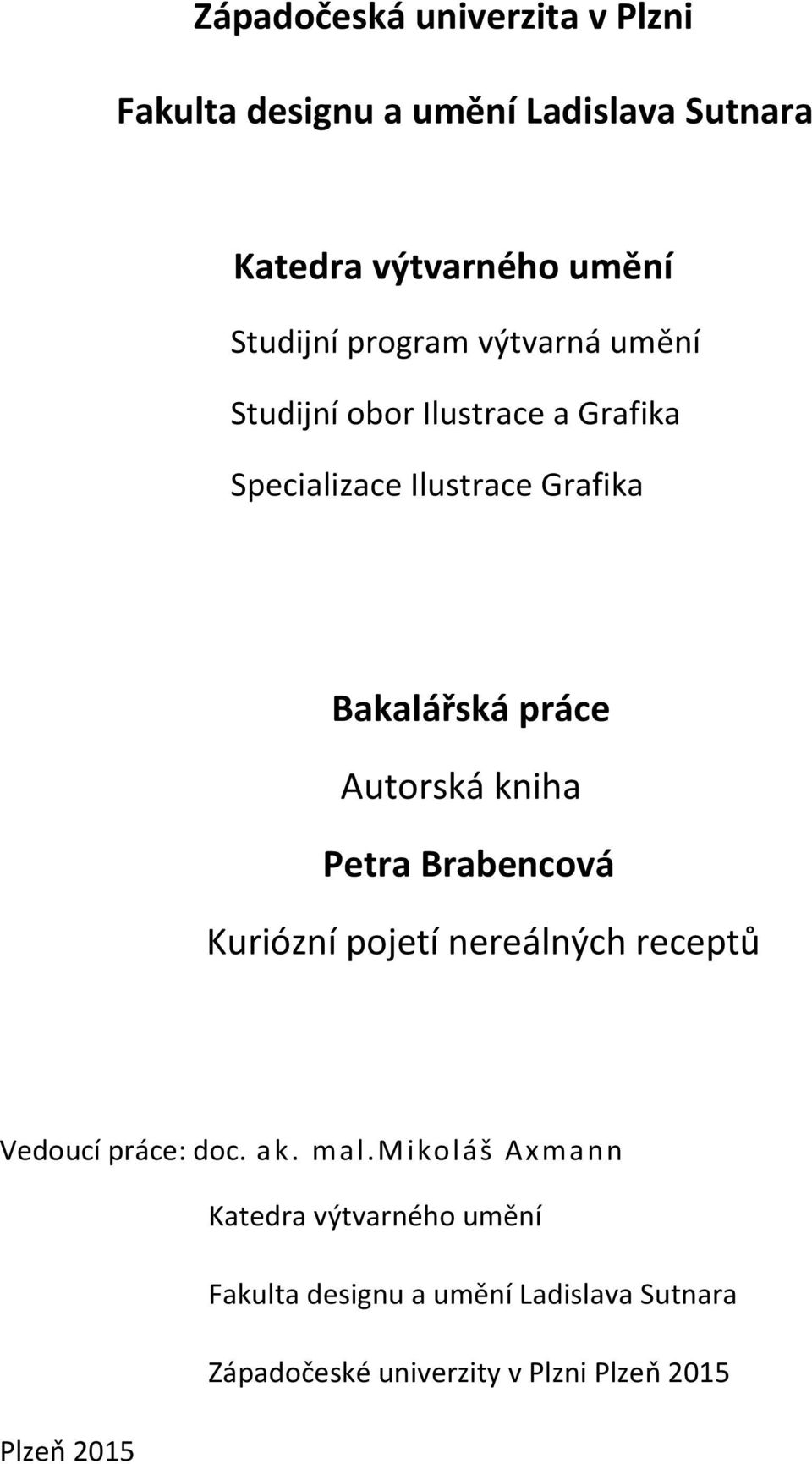 Autorská kniha Petra Brabencová Kuriózní pojetí nereálných receptů Vedoucí práce: doc. ak. mal.
