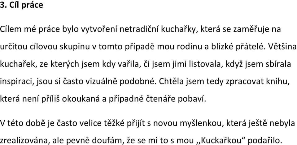 Většina kuchařek, ze kterých jsem kdy vařila, či jsem jimi listovala, když jsem sbírala inspiraci, jsou si často vizuálně podobné.