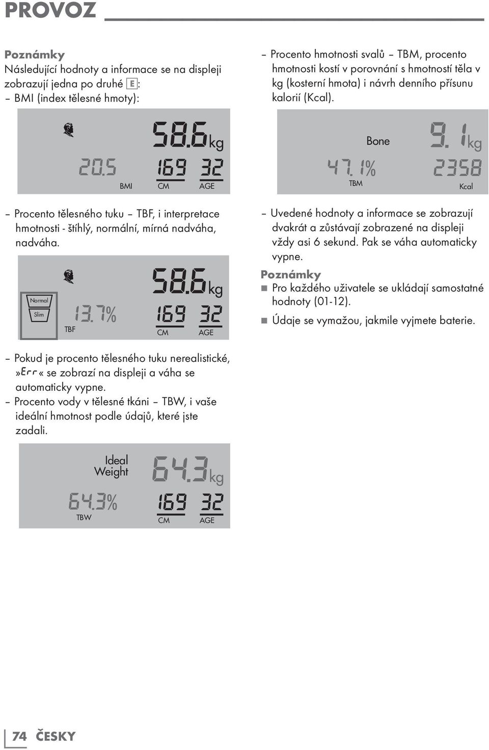 1kg 2358 Kcal Procento tělesného tuku TBF, i interpretace hmotnosti - štíhlý, normální, mírná nadváha, nadváha. Normal Slim 13.7% TBF 58.