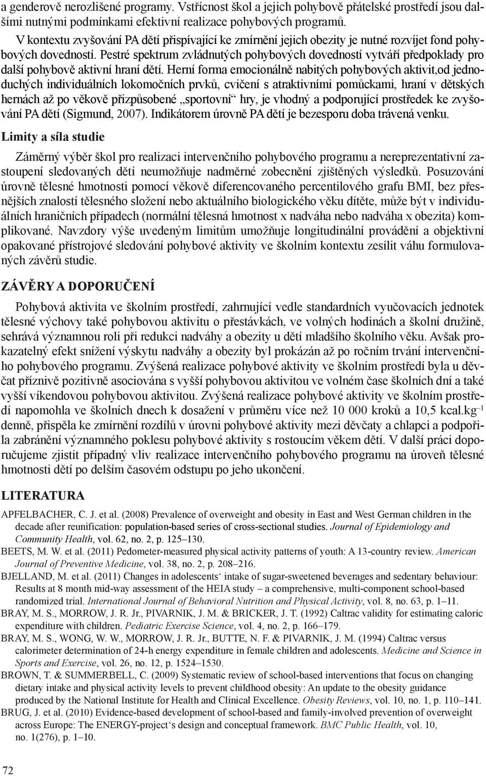 Pestré spektrum zvládnutých pohybových dovedností vytváří předpoklady pro další pohybově aktivní hraní dětí.