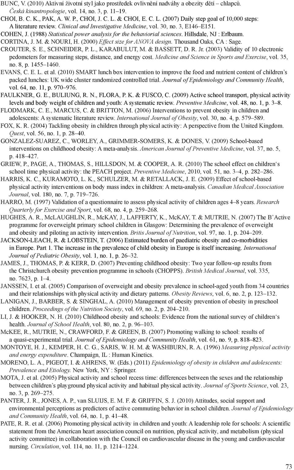 (1988) Statistical power analysis for the behaviorial sciences. Hillsdale, NJ : Erlbaum. CORTINA, J. M. & NOURI, H. (2000) Effect size for ANOVA design. Thousand Oaks, CA : Sage. CROUTER, S. E., SCHNEIDER, P.