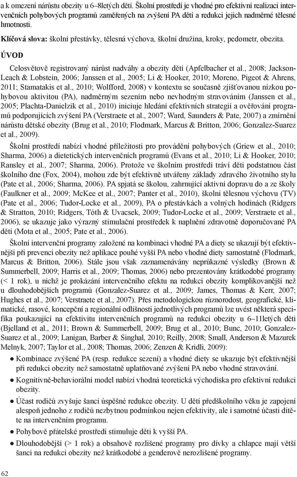 Klíčová slova: školní přestávky, tělesná výchova, školní družina, kroky, pedometr, obezita. ÚVOD Celosvětově registrovaný nárůst nadváhy a obezity dětí (Apfelbacher et al.