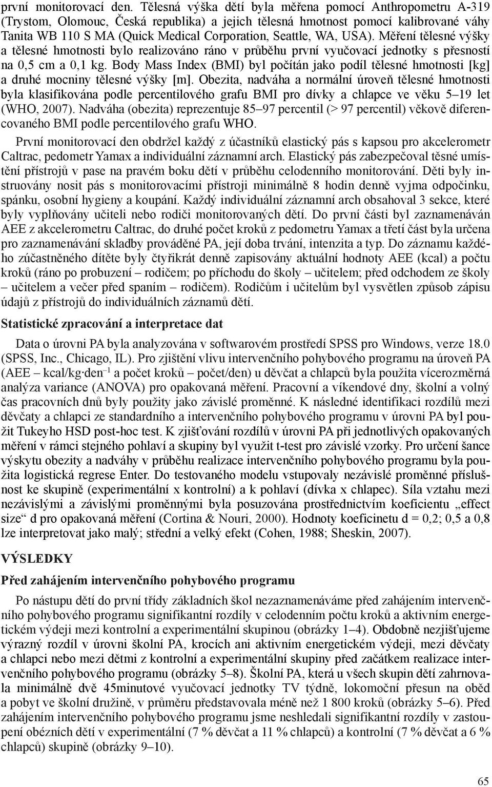 WA, USA). Měření tělesné výšky a tělesné hmotnosti bylo realizováno ráno v průběhu první vyučovací jednotky s přesností na 0,5 cm a 0,1 kg.