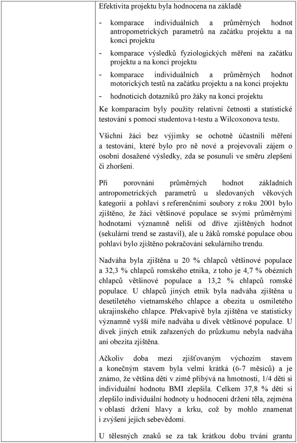 projektu Ke komparacím byly použity relativní četnosti a statistické testování s pomocí studentova t-testu a Wilcoxonova testu.