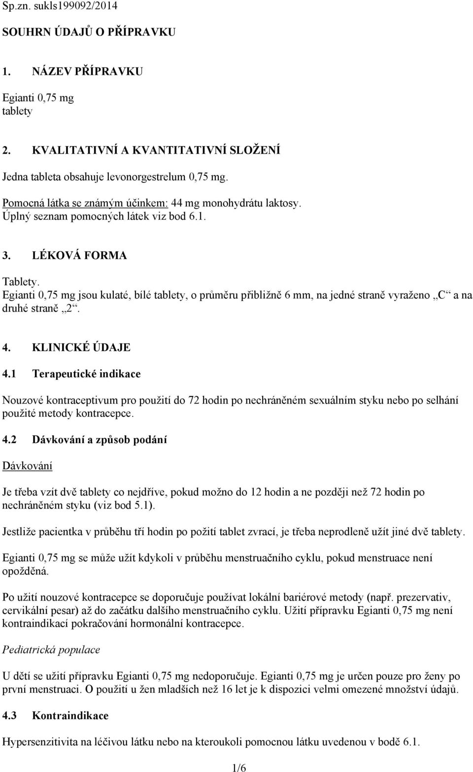 Egianti 0,75 mg jsou kulaté, bílé tablety, o průměru přibližně 6 mm, na jedné straně vyraženo C a na druhé straně 2. 4. KLINICKÉ ÚDAJE 4.