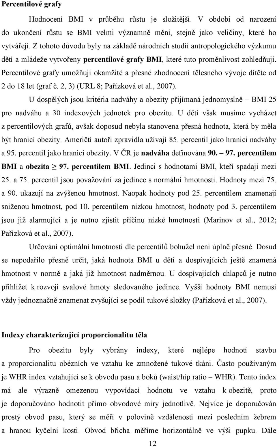 Percentilové grafy umožňují okamžité a přesné zhodnocení tělesného vývoje dítěte od 2 do 18 let (graf č. 2, 3) (URL 8; Pařízková et al., 2007).