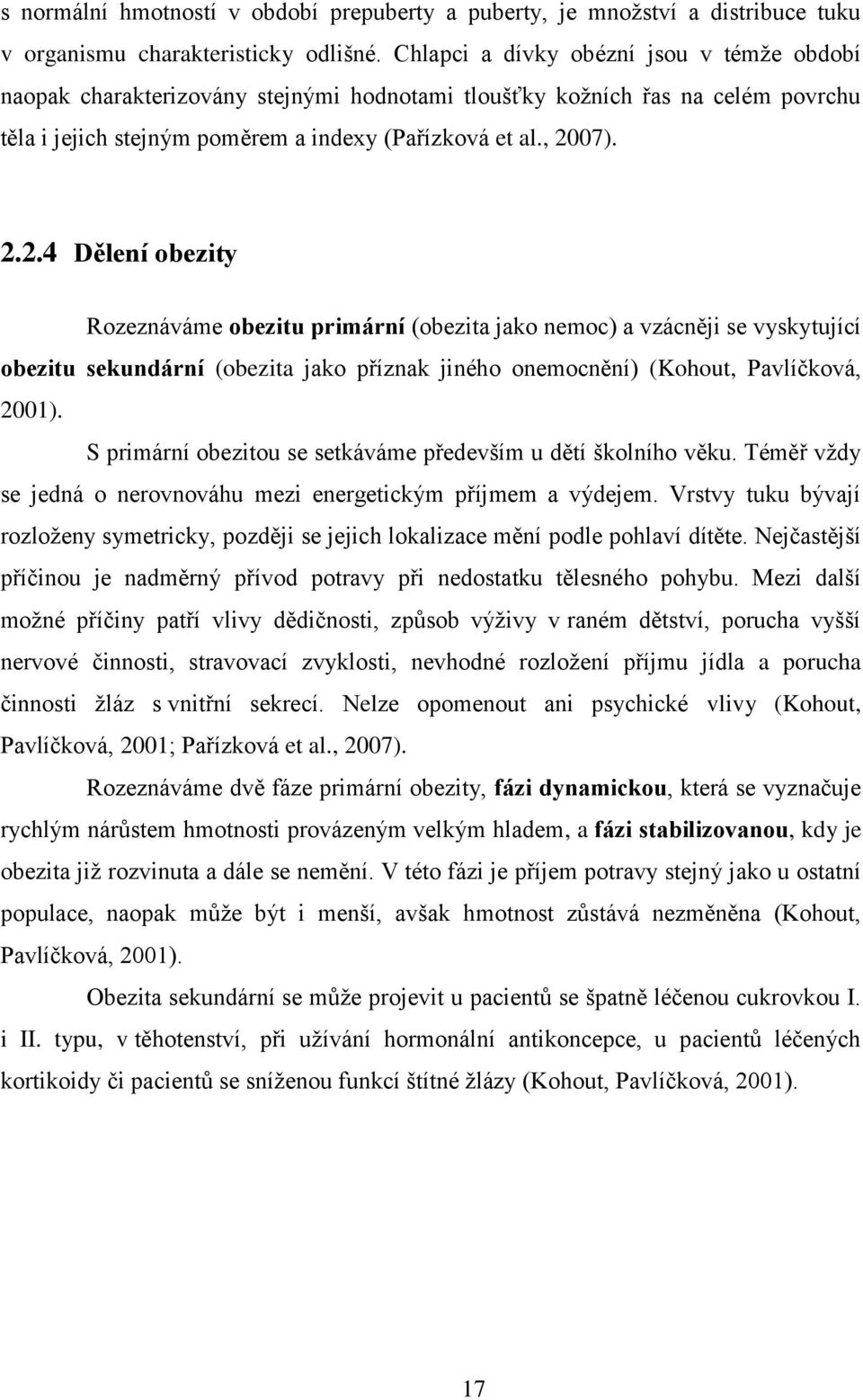 07). 2.2.4 Dělení obezity Rozeznáváme obezitu primární (obezita jako nemoc) a vzácněji se vyskytující obezitu sekundární (obezita jako příznak jiného onemocnění) (Kohout, Pavlíčková, 2001).