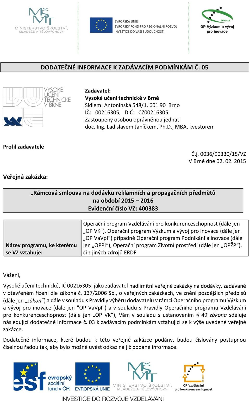 02. 2015 Veřejná zakázka: Rámcová smlouva na dodávku reklamních a propagačních předmětů na období 2015 2016 Evidenční číslo VZ: 400383 Název programu, ke kterému se VZ vztahuje: Operační program