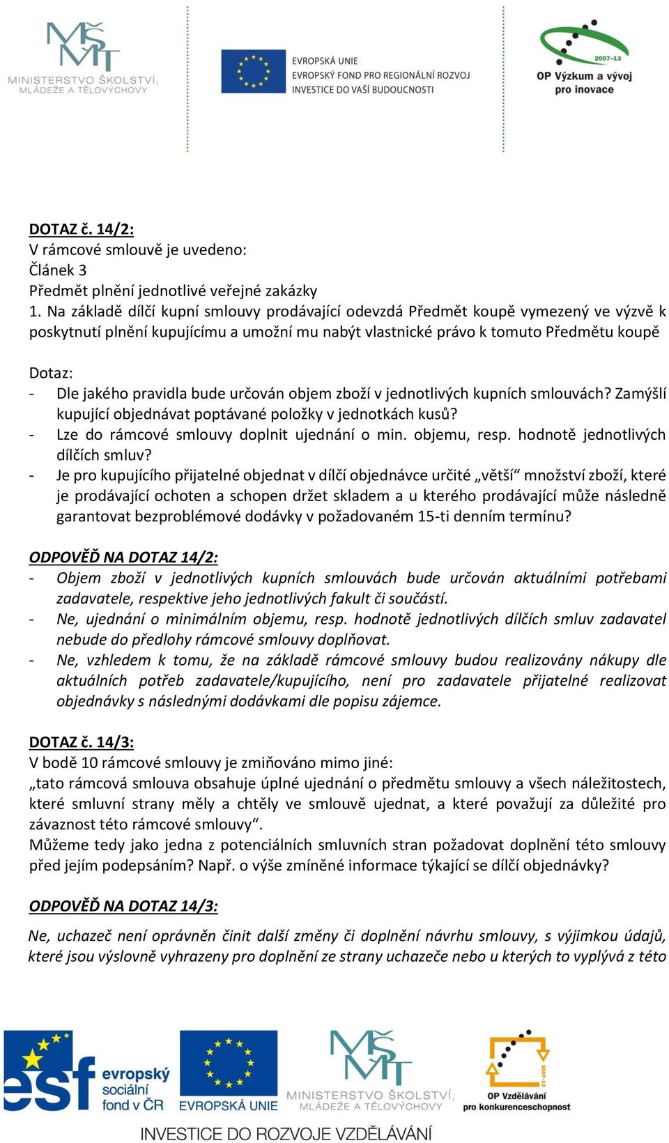 pravidla bude určován objem zboží v jednotlivých kupních smlouvách? Zamýšlí kupující objednávat poptávané položky v jednotkách kusů? - Lze do rámcové smlouvy doplnit ujednání o min. objemu, resp.