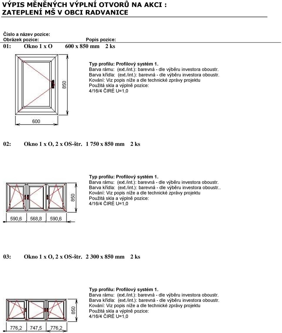 01: Okno 1 x O 600 x 850 mm 2 ks 02: Okno 1 x O, 2 x OS-štr.