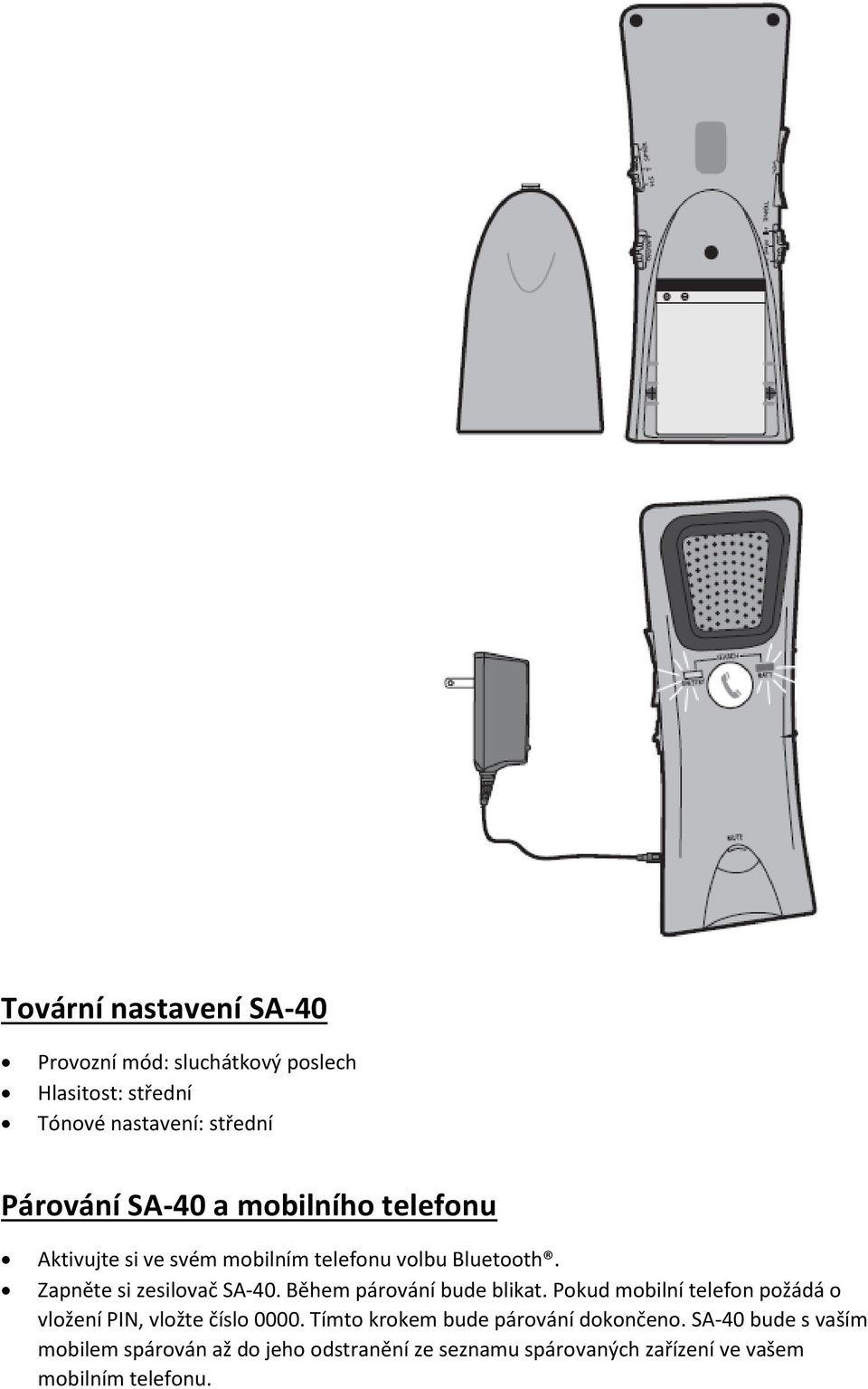 Během párování bude blikat. Pokud mobilní telefon požádá o vložení PIN, vložte číslo 0000.