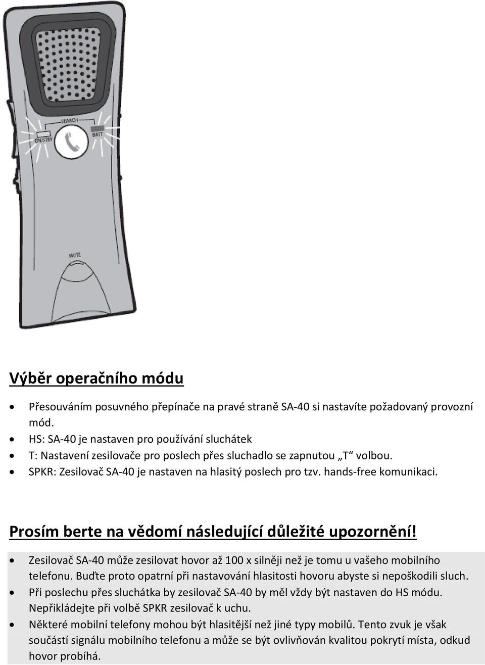 hands-free komunikaci. Prosím berte na vědomí následující důležité upozornění! Zesilovač SA-40 může zesilovat hovor až 100 x silněji než je tomu u vašeho mobilního telefonu.