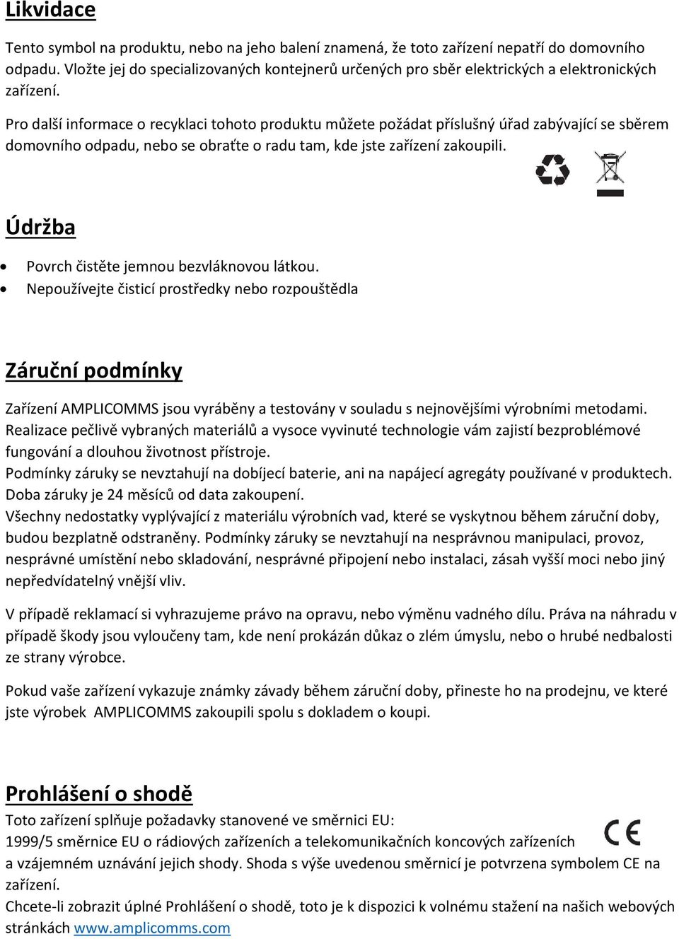 Pro další informace o recyklaci tohoto produktu můžete požádat příslušný úřad zabývající se sběrem domovního odpadu, nebo se obraťte o radu tam, kde jste zařízení zakoupili.