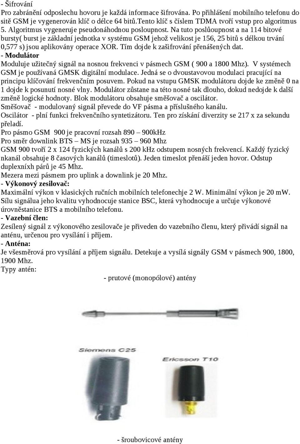 Na tuto poslůoupnost a na 114 bitové bursty( burst je základní jednotka v systému GSM jehož velikost je 156, 25 bitů s délkou trvání 0,577 s) jsou aplikovány operace XOR.