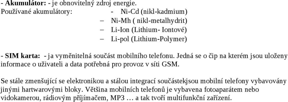 vyměnitelná součást mobilního telefonu. Jedná se o čip na kterém jsou uloženy informace o uživateli a data potřebná pro provoz v síti GSM.