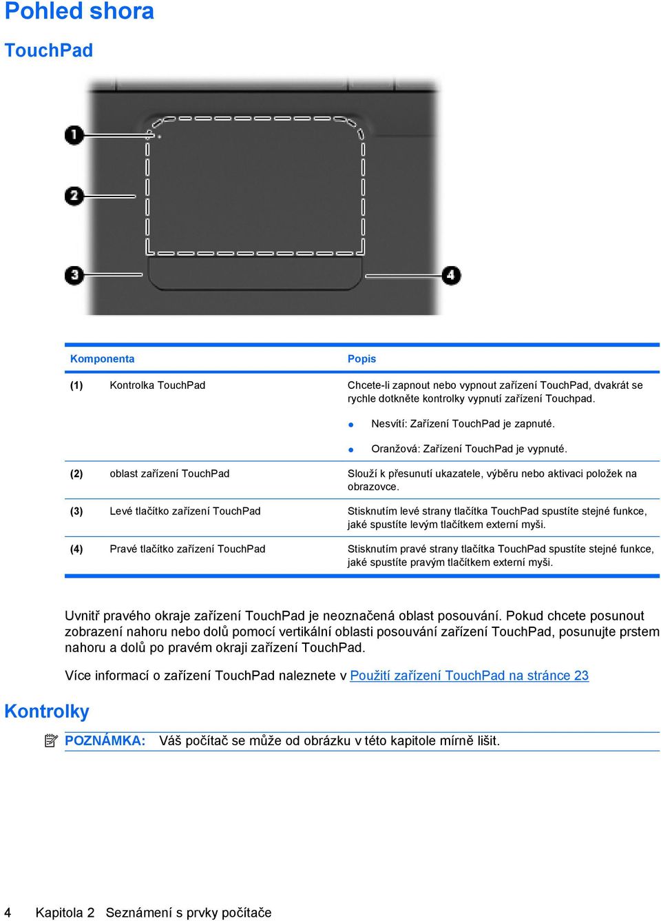 (3) Levé tlačítko zařízení TouchPad Stisknutím levé strany tlačítka TouchPad spustíte stejné funkce, jaké spustíte levým tlačítkem externí myši.