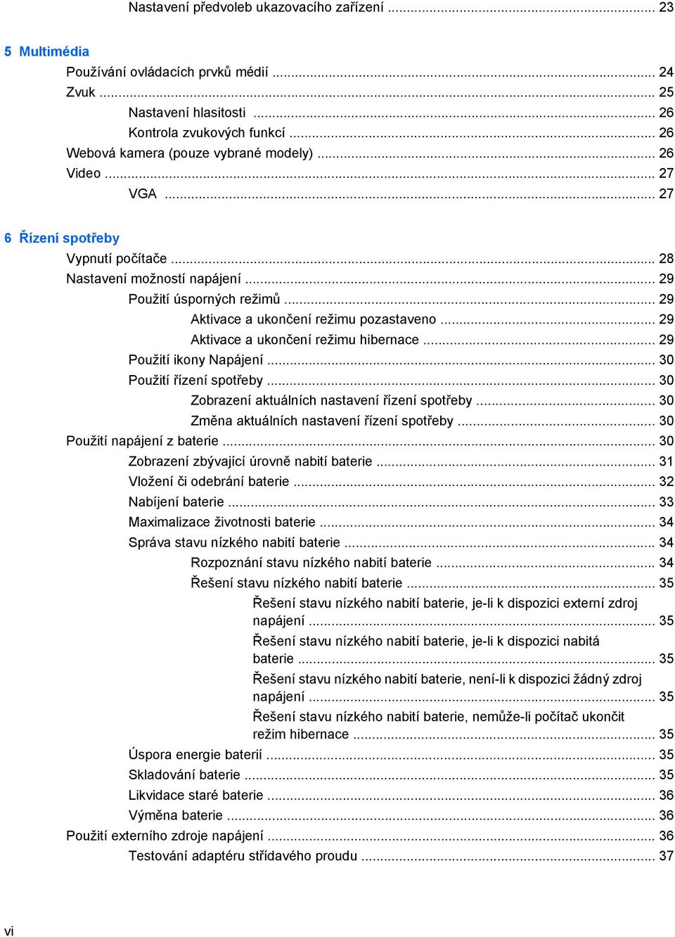 .. 29 Aktivace a ukončení režimu pozastaveno... 29 Aktivace a ukončení režimu hibernace... 29 Použití ikony Napájení... 30 Použití řízení spotřeby... 30 Zobrazení aktuálních nastavení řízení spotřeby.