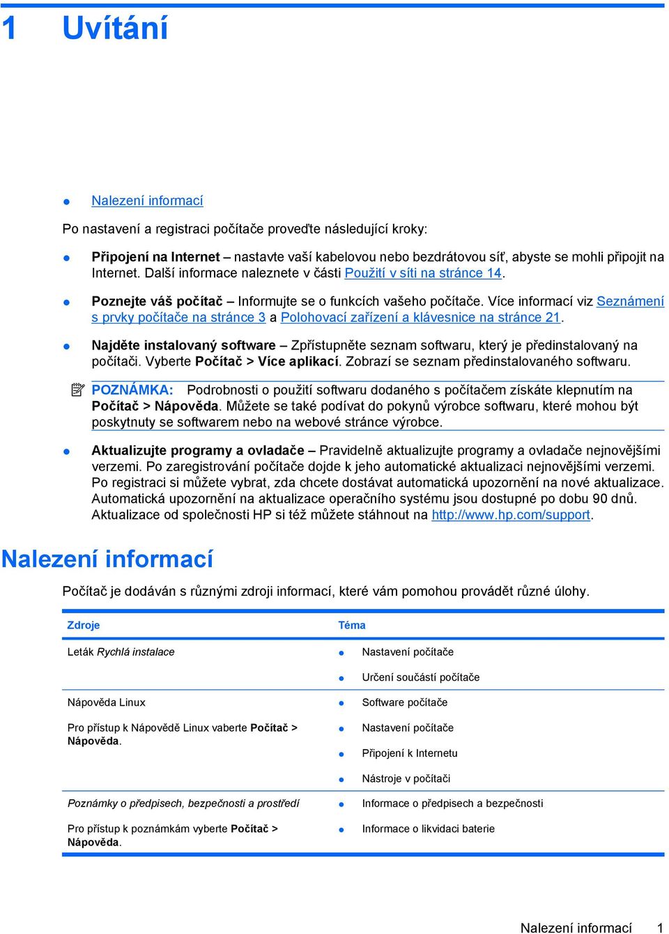 Více informací viz Seznámení s prvky počítače na stránce 3 a Polohovací zařízení a klávesnice na stránce 21.