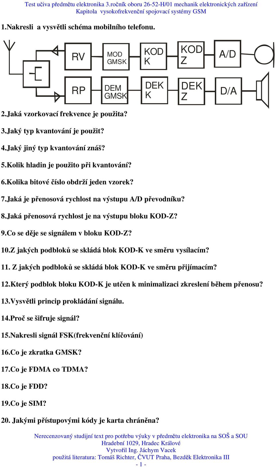 Jaká přenosová rychlost je na výstupu bloku KOD-Z? 9.Co se děje se signálem v bloku KOD-Z? 10.Z jakých podbloků se skládá blok KOD-K ve směru vysílacím? 11.