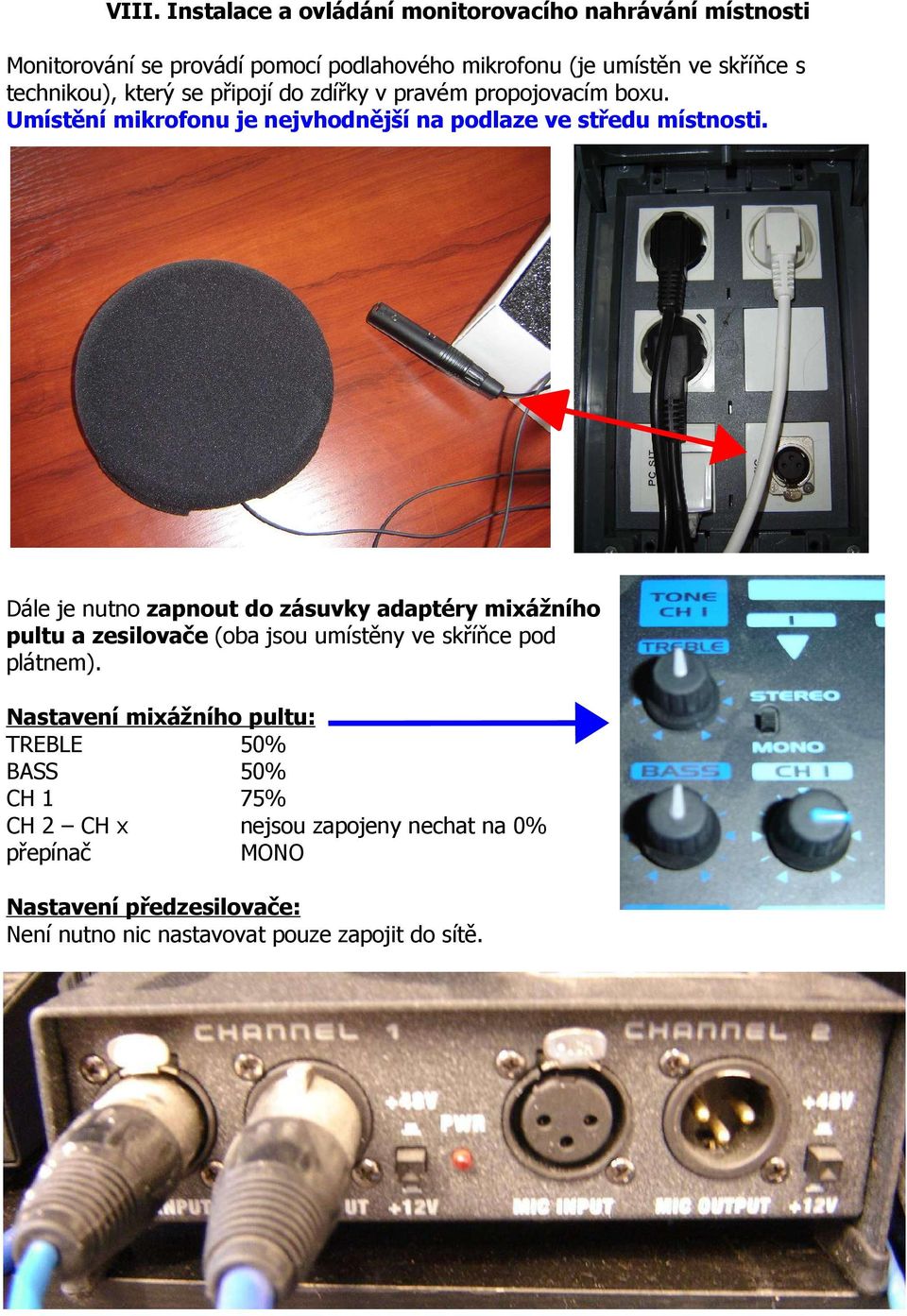Dále je nutno zapnout do zásuvky adaptéry mixážního pultu a zesilovače (oba jsou umístěny ve skříňce pod plátnem).
