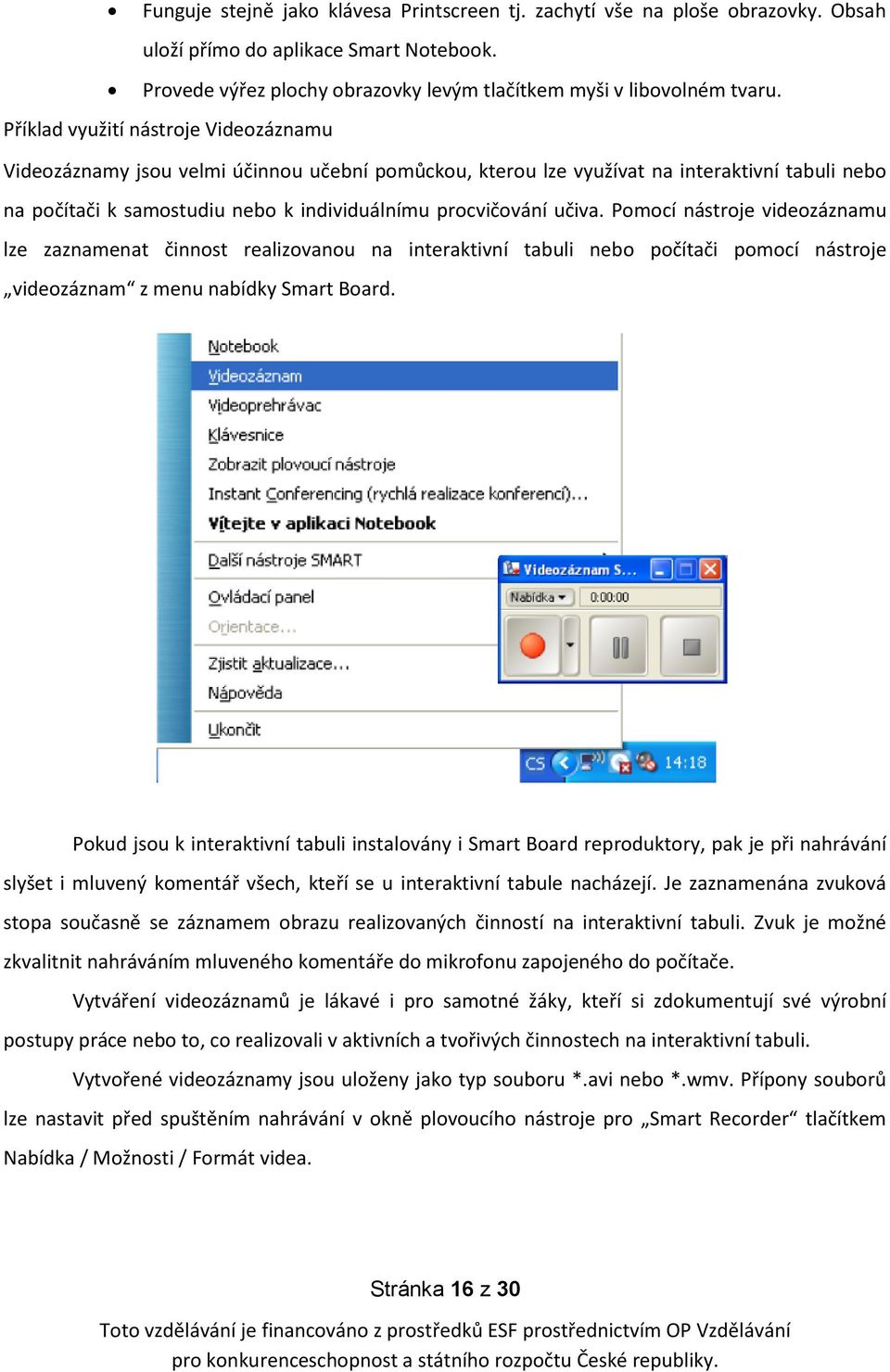 učiva. Pomocí nástroje videozáznamu lze zaznamenat činnost realizovanou na interaktivní tabuli nebo počítači pomocí nástroje videozáznam z menu nabídky Smart Board.